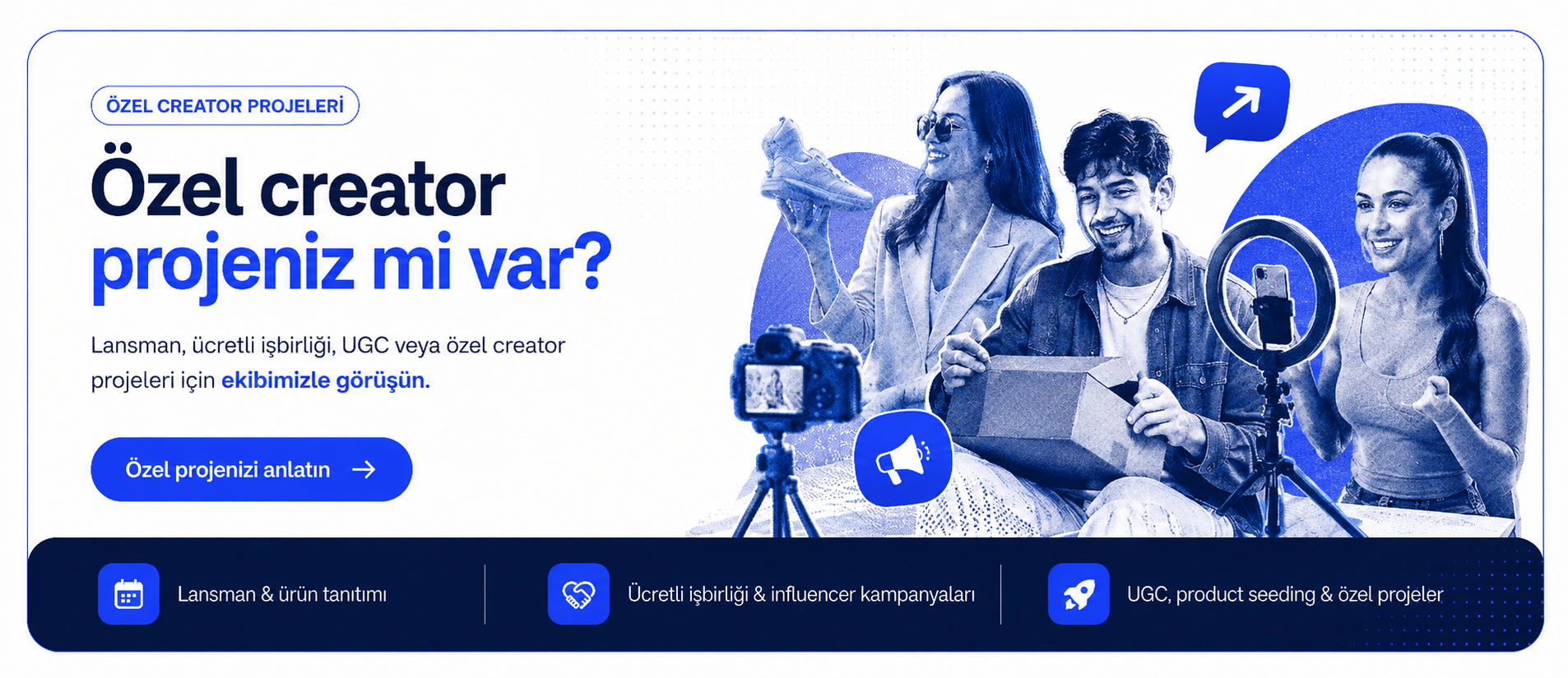 Özel creator projeniz mi var? Lansman, ücretli işbirliği, UGC veya özel creator projeleri için ekibimizle görüşün.